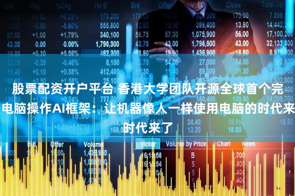 股票配资开户平台 香港大学团队开源全球首个完整电脑操作AI框架：让机器像人一样使用电脑的时代来了